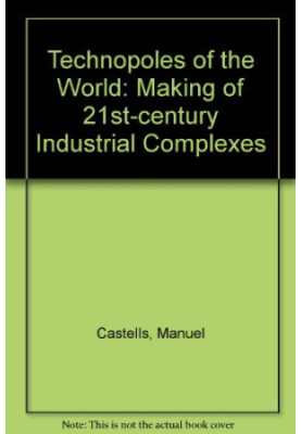 Technopoles of the World: The Making of Twenty-First-Century Industrial Complexes