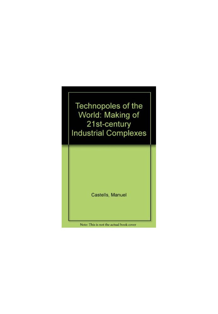 Technopoles of the World: The Making of Twenty-First-Century Industrial Complexes
