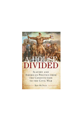 A House Divided: Slavery and American Politics from the Constitution to the Civil War