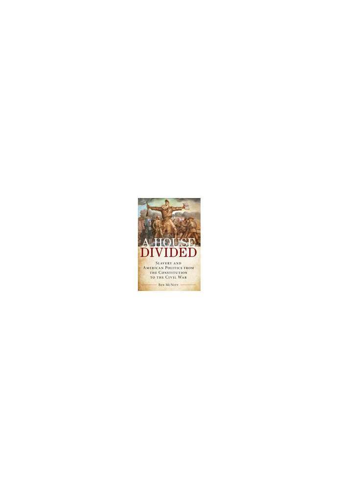 A House Divided: Slavery and American Politics from the Constitution to the Civil War