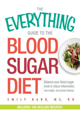 The Everything Guide To The Blood Sugar Diet: Balance Your Blood Sugar Levels to Reduce Inflammation, Lose Weight, and Preven