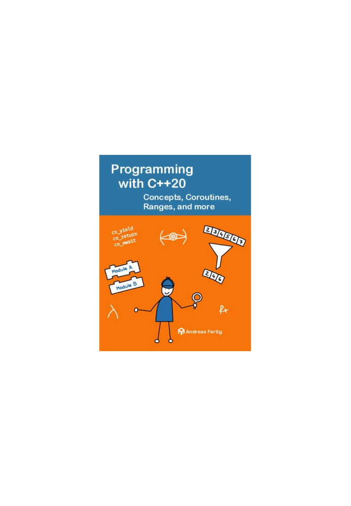 Programming with C++20: Conceptes, Coroutines, Ranges, and more