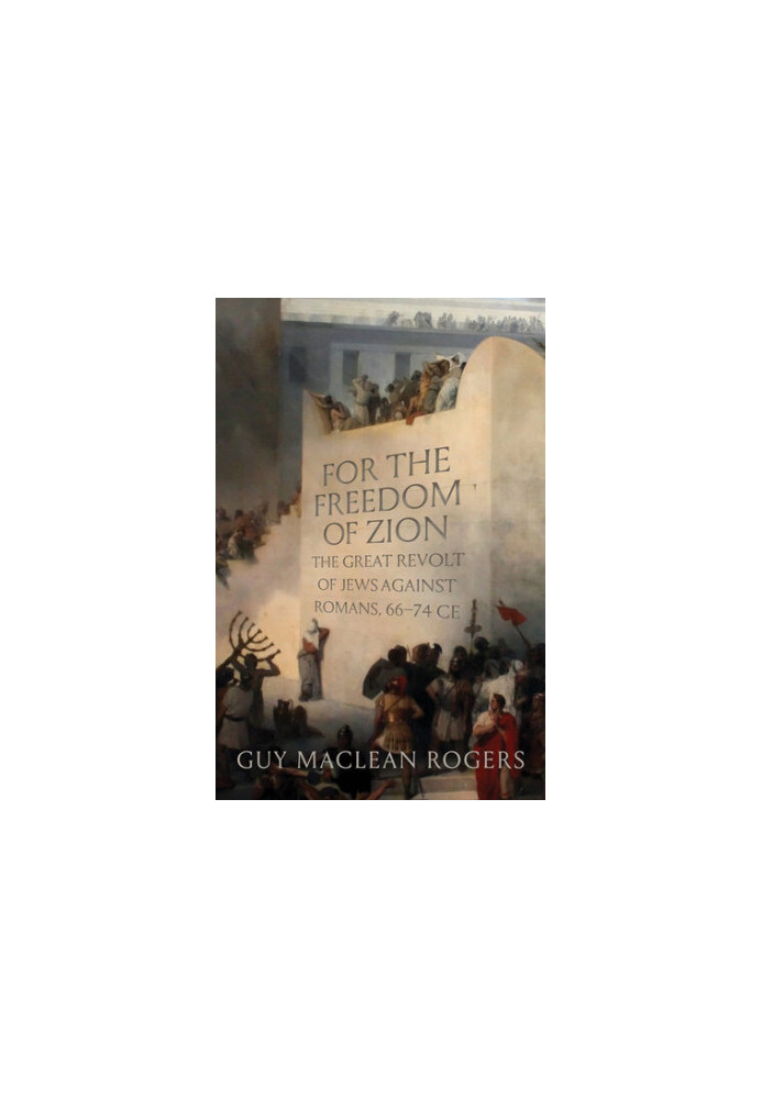 For the Freedom of Zion: The Great Revolt of Jews against Romans, 66–74 CE