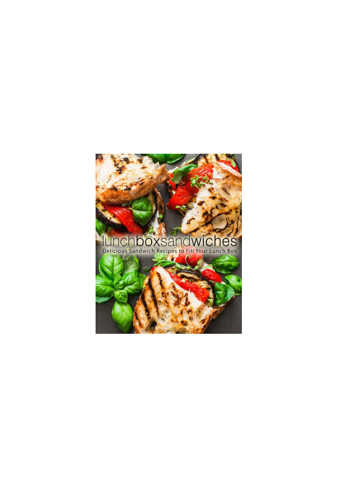 Lunch Box Sandwiches: Delicious Sandwich Recipes to Fill Your Lunch Box (2nd Edition)