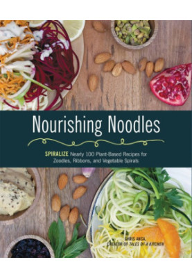 Nourishing Noodles: Spiralize Nearly 100 Plant-Based Recipes for Zoodles, Ribbons, and Other Vegetable Spirals