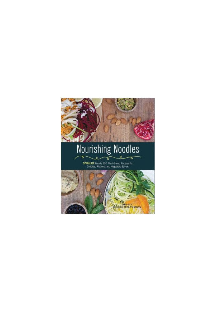 Nourishing Noodles: Spiralize Nearly 100 Plant-Based Recipes for Zoodles, Ribbons, and Other Vegetable Spirals