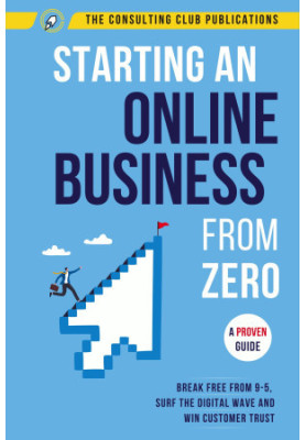 Starting An Online Business From Zero: A Proven Guide To Break Free From 9-5, Surf The Digital Wave And Win Customer Trust