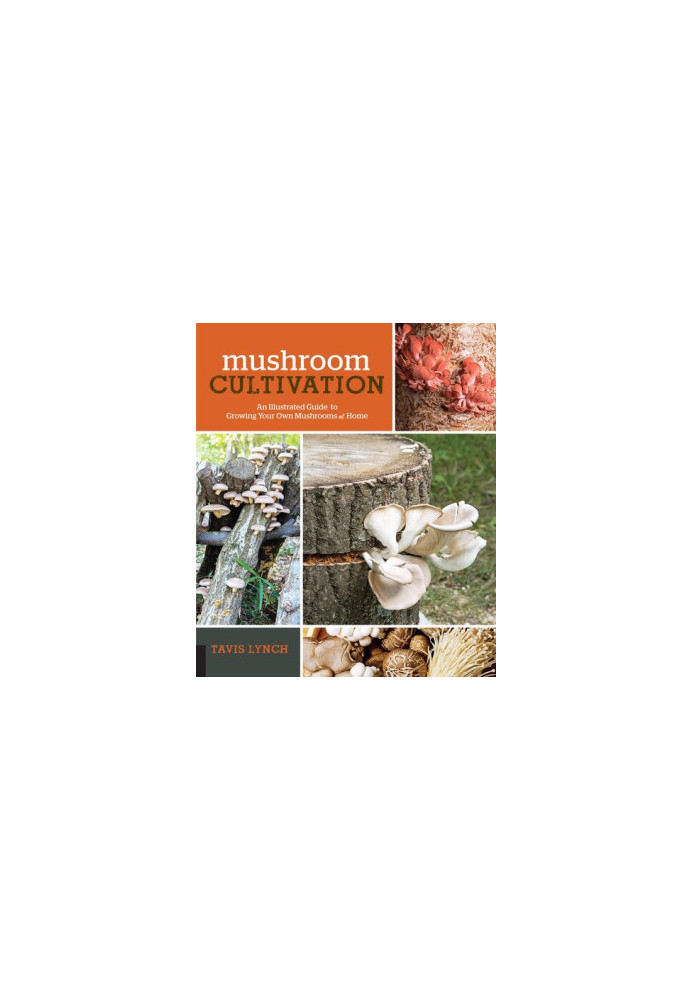 Mushroom Cultivation: An Illustrated Guide to Growing Your Own Mushrooms at Home