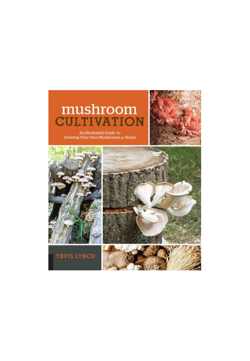 Mushroom Cultivation: An Illustrated Guide to Growing Your Own Mushrooms at Home