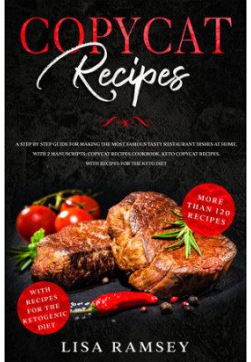 Copycat Recipes: A step by step guide for making the most famous tasty restaurant dishes at home. With 2 manuscripts: Copycat