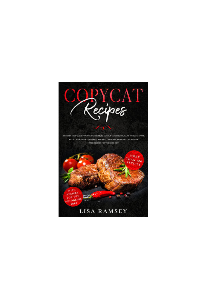 Copycat Recipes: A step by step guide for making the most famous tasty restaurant dishes at home. With 2 manuscripts: Copycat