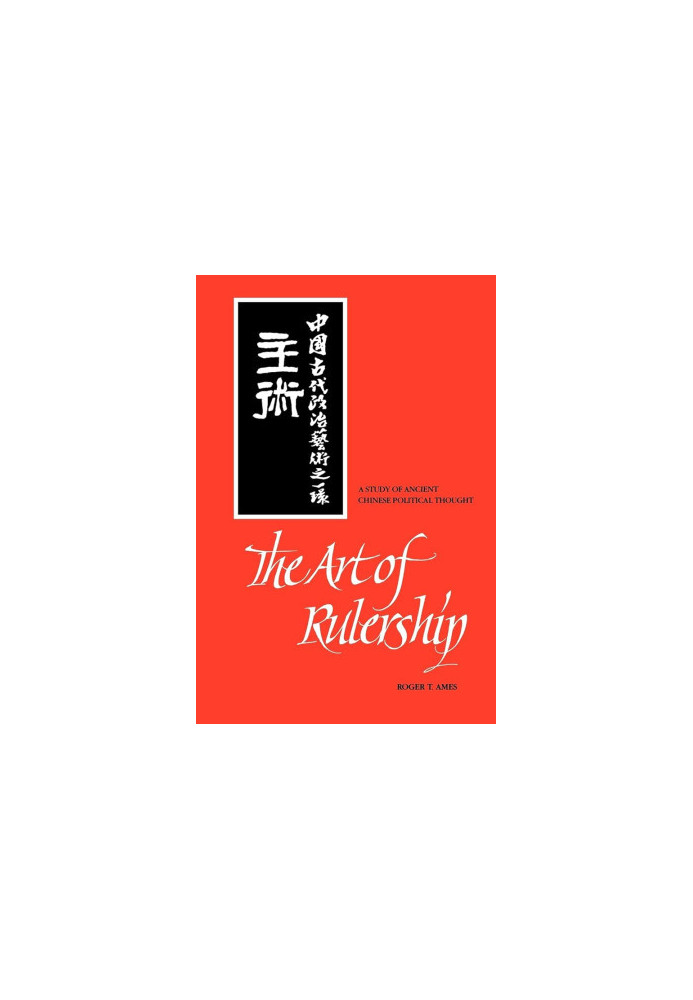 The Art of Rulership - A Study of Ancient Chinese Political Thought