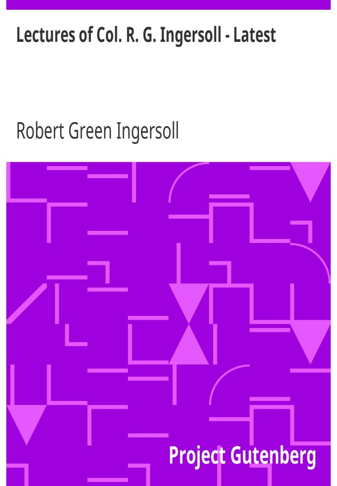 Lectures of Col. R. G. Ingersoll - Latest