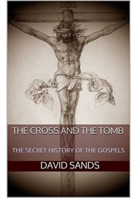 The Cross and the Tomb: The Secret History of the Gospels