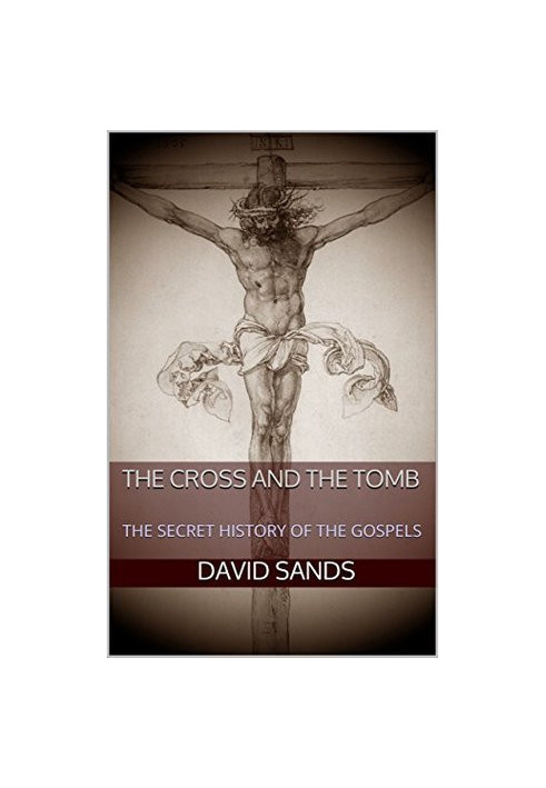 The Cross and the Tomb: The Secret History of the Gospels