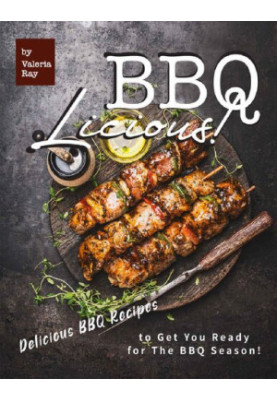 BBQ-LICIOUS!: Delicious BBQ Recipes to Get You Ready for The BBQ Season!