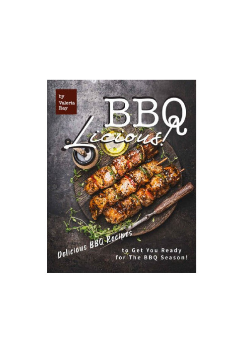 BBQ-LICIOUS!: Delicious BBQ Recipes to Get You Ready for The BBQ Season!
