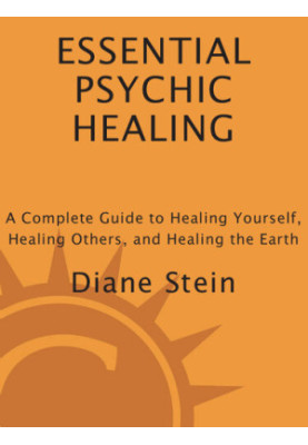 Essential Psychic Healing: A Complete Guide to Healing Yourself, Healing Others, and Healing the Earth