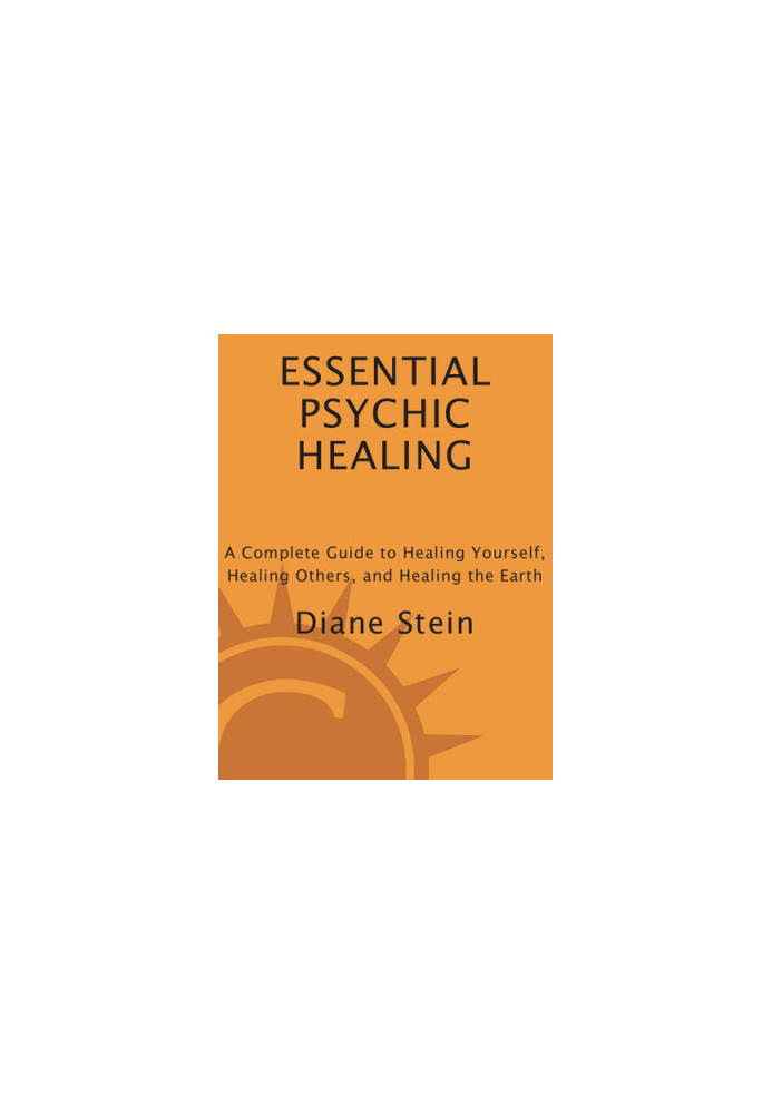 Essential Psychic Healing: A Complete Guide to Healing Yourself, Healing Others, and Healing the Earth