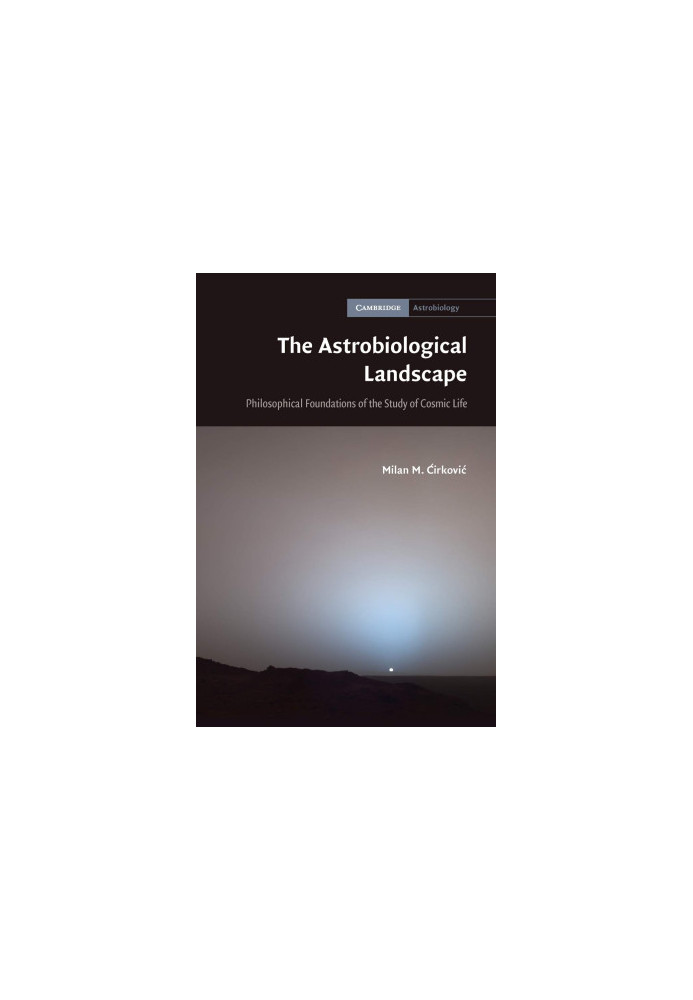 The Astrobiological Landscape: Philosophical Foundations of the Study of Cosmic Life: 7 (Cambridge Astrobiology, Series Numbe