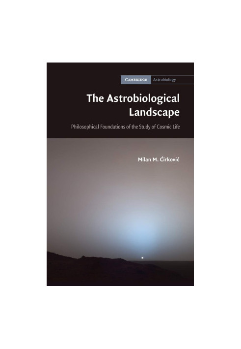 The Astrobiological Landscape: Philosophical Foundations of the Study of Cosmic Life: 7 (Cambridge Astrobiology, Series Numbe