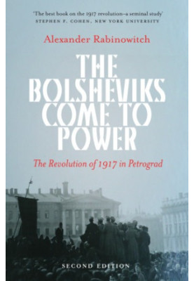 The Bolsheviks Come to Power - New Edition: the Revolution of 1917 in Petrograd