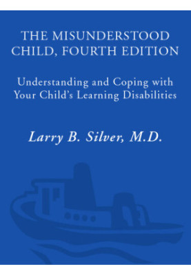 The Misunderstood Child, Fourth Edition: Understanding and Coping with Your Child's Learning Disabilities