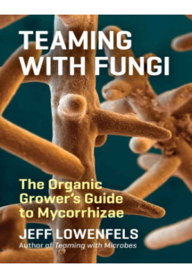 Teaming with Fungi - The Organic Grower’s Guide to Mycorrhizae