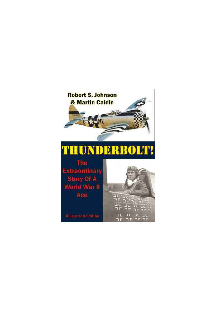 Thunderbolt! : The Extraordinary Story Of A World War II Ace