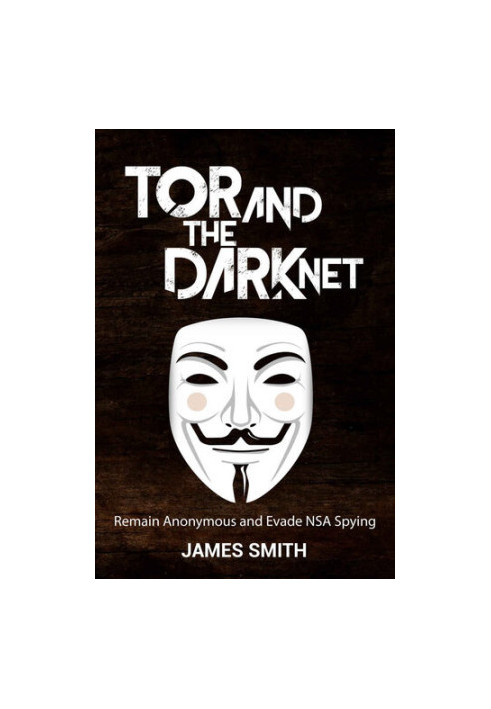Tor and the Dark Net · Remain Anonymous Online and Evade NSA Spying (Tor, Dark Net, Anonymous Online, NSA Spying)