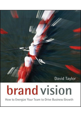 Brand vision : how to energize your team to drive business growth