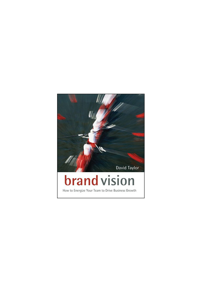 Brand vision : how to energize your team to drive business growth