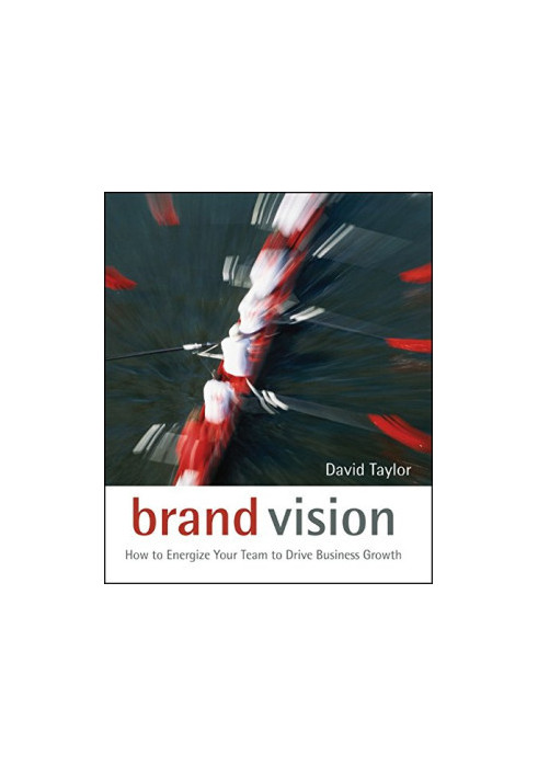 Brand vision : how to energize your team to drive business growth