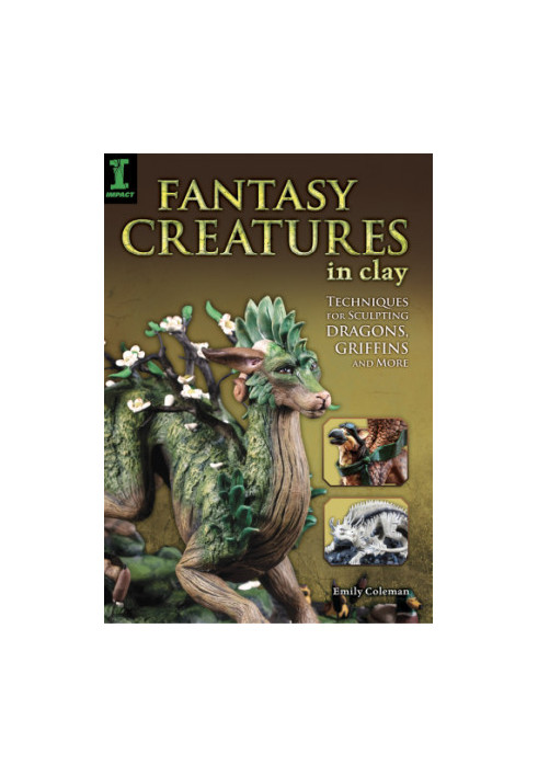 Fantasy creatures in clay: techniques for sculpting dragons, griffins and more