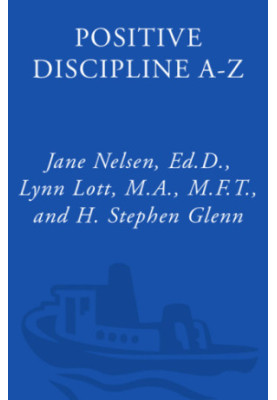 Positive Discipline A-Z - A 1001 Solutions to Everyday Parenting Problems