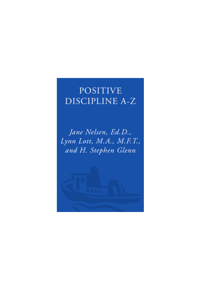 Positive Discipline A-Z - A 1001 Solutions to Everyday Parenting Problems