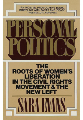 Personal politics: the roots of women's liberation in the civil rights movement and the new left