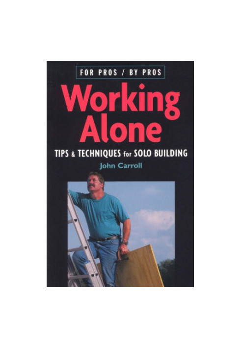 Working Alone: Tips & Techniques for Solo Building