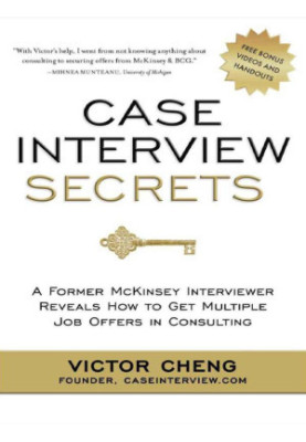 Case Interview Secrets: A Former McKinsey Interviewer Reveals How to Get Multiple Job Offers in Consulting