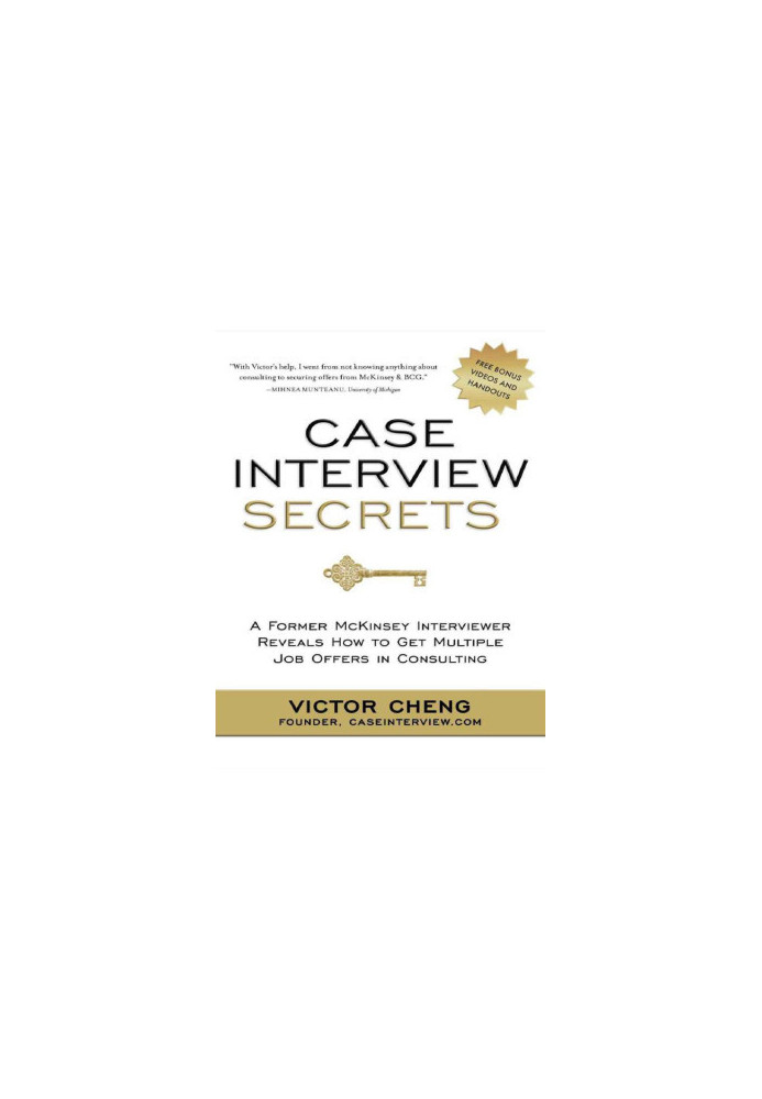 Case Interview Secrets: A Former McKinsey Interviewer Reveals How to Get Multiple Job Offers in Consulting