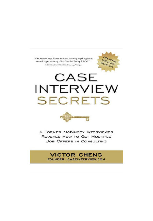 Case Interview Secrets: A Former McKinsey Interviewer Reveals How to Get Multiple Job Offers in Consulting