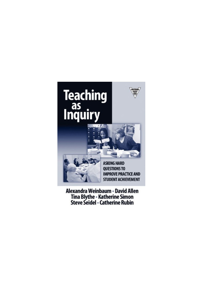Teaching as Inquiry: Asking Hard Questions to Improve Practice and Student Achievement