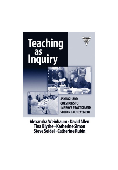 Teaching as Inquiry: Asking Hard Questions to Improve Practice and Student Achievement