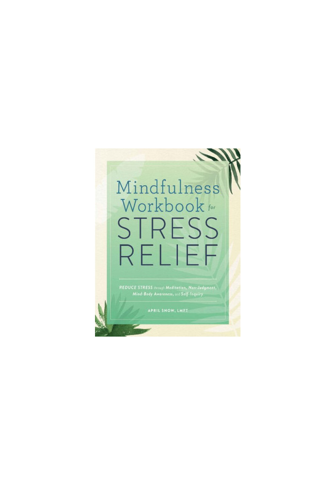 Mindfulness Workbook for Stress Relief: Reduce Stress through Meditation, Non-Judgment, Mind-Body Awareness, and Self-Inquiry
