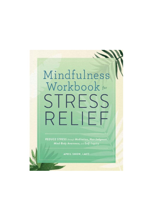 Mindfulness Workbook for Stress Relief: Reduce Stress through Meditation, Non-Judgment, Mind-Body Awareness, and Self-Inquiry