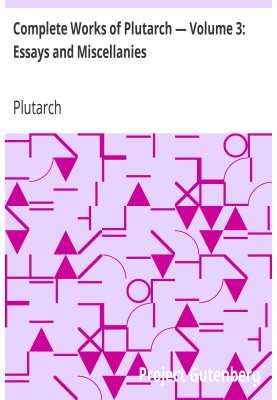 Complete Works of Plutarch — Volume 3: Essays and Miscellanies