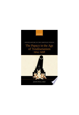 The Papacy in the Age of Totalitarianism, 1914-1958 (Oxford History of the Christian Church)