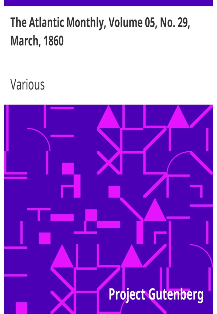 The Atlantic Monthly, Volume 05, No. 29, March, 1860 A Magazine of Literature, Art, and Politics