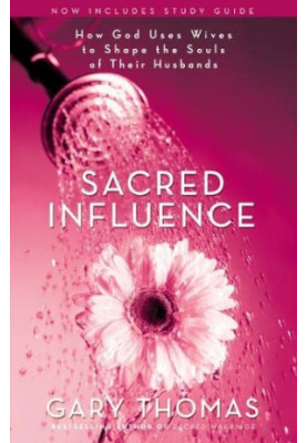 Sacred Influence: How God Uses Wives to Shape the Souls of Their Husbands