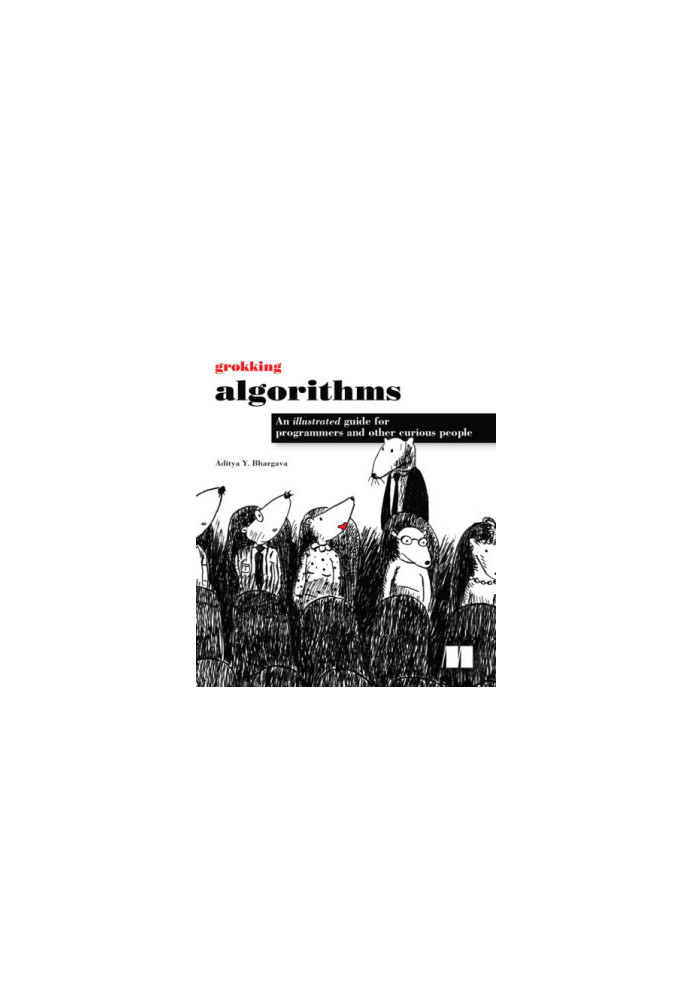 Grokking Algorithms: An illustrated guide for programmers and other curious people